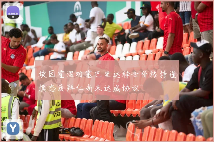 埃因霍温对塞巴里达转会价格持谨慎态度拜仁尚未达成协议