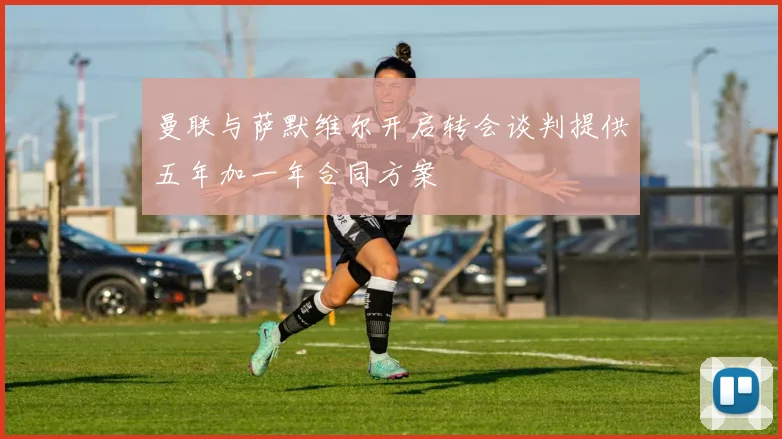 曼联与萨默维尔开启转会谈判提供五年加一年合同方案